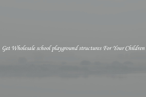 Get Wholesale school playground structures For Your Children