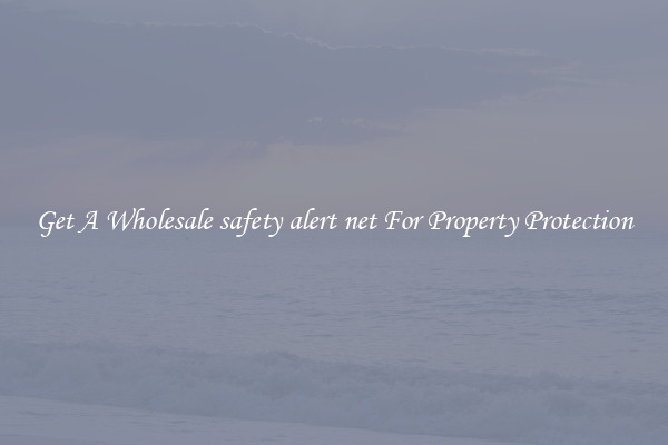 Get A Wholesale safety alert net For Property Protection