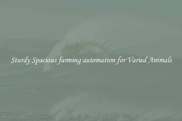 Sturdy Spacious farming automation for Varied Animals