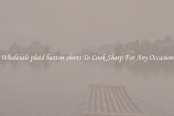Wholesale plaid button shirts To Look Sharp For Any Occasion