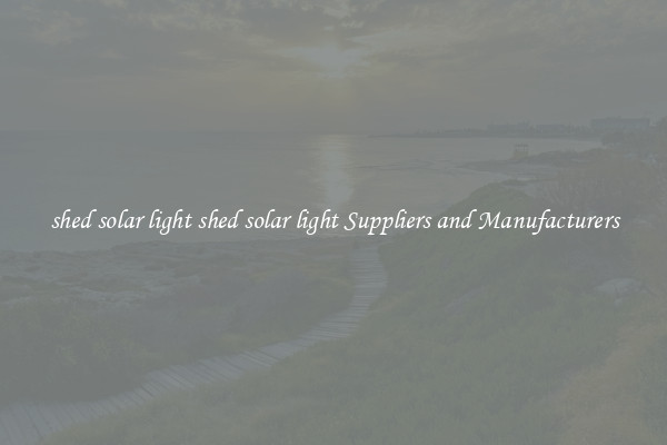 shed solar light shed solar light Suppliers and Manufacturers