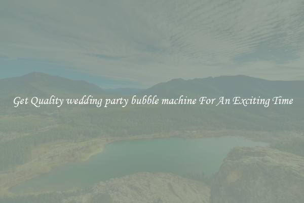Get Quality wedding party bubble machine For An Exciting Time