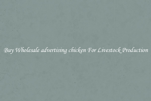 Buy Wholesale advertising chicken For Livestock Production