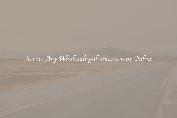 Source Any Wholesale galvanizes wire Online