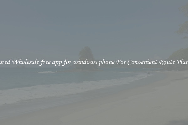 Featured Wholesale free app for windows phone For Convenient Route Planning 