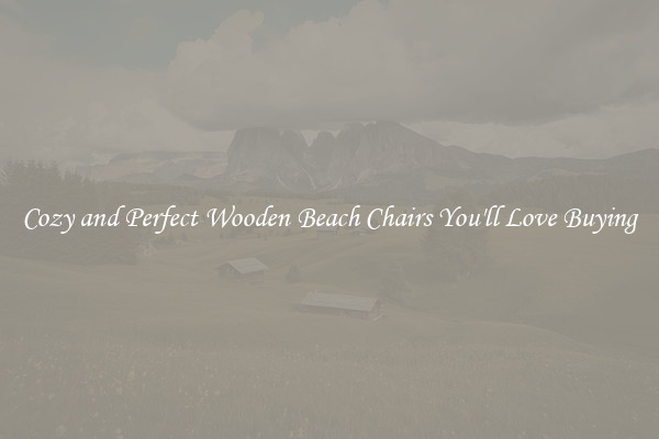 Cozy and Perfect Wooden Beach Chairs You'll Love Buying