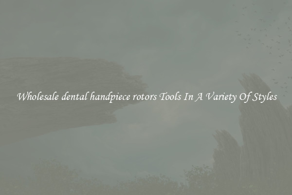 Wholesale dental handpiece rotors Tools In A Variety Of Styles