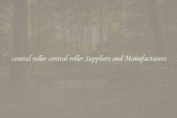 central roller central roller Suppliers and Manufacturers