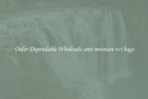 Order Dependable Wholesale anti moisture vci bags