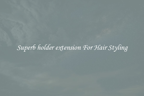 Superb holder extension For Hair Styling