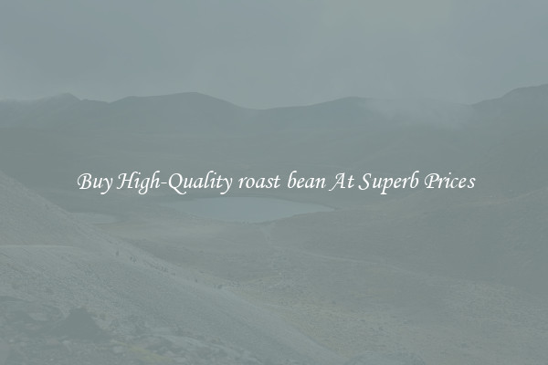 Buy High-Quality roast bean At Superb Prices