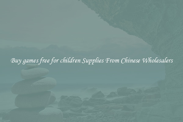 Buy games free for children Supplies From Chinese Wholesalers