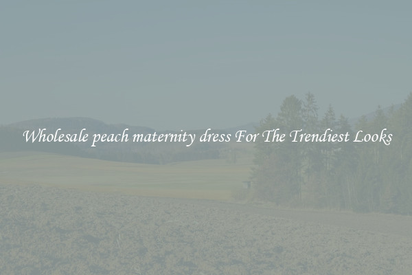 Wholesale peach maternity dress For The Trendiest Looks
