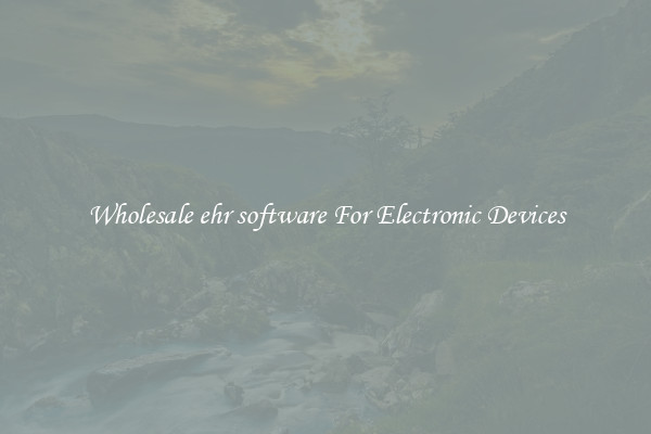 Wholesale ehr software For Electronic Devices
