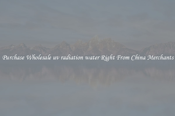Purchase Wholesale uv radiation water Right From China Merchants