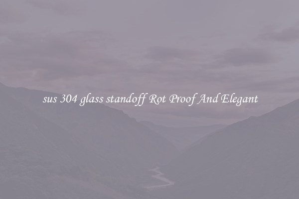 sus 304 glass standoff Rot Proof And Elegant